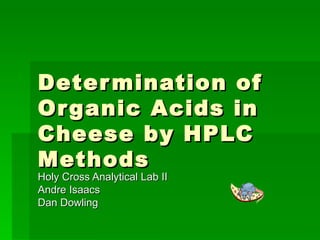 Determination of Organic Acids in Cheese by HPLC Methods Holy Cross Analytical Lab II Andre Isaacs Dan Dowling 