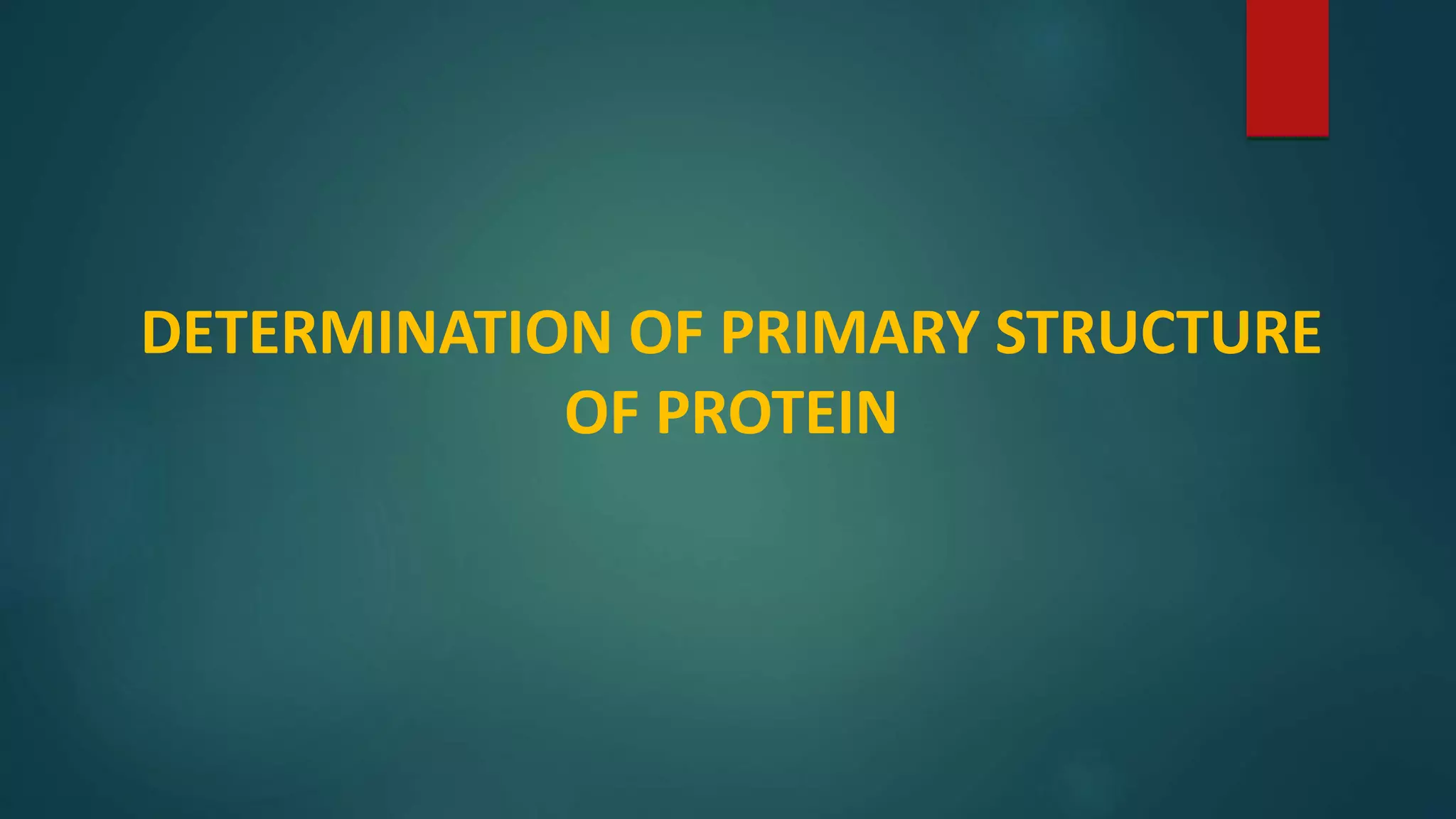 DETERMINATION OF PRIMARY STRUCTURE
OF PROTEIN
 