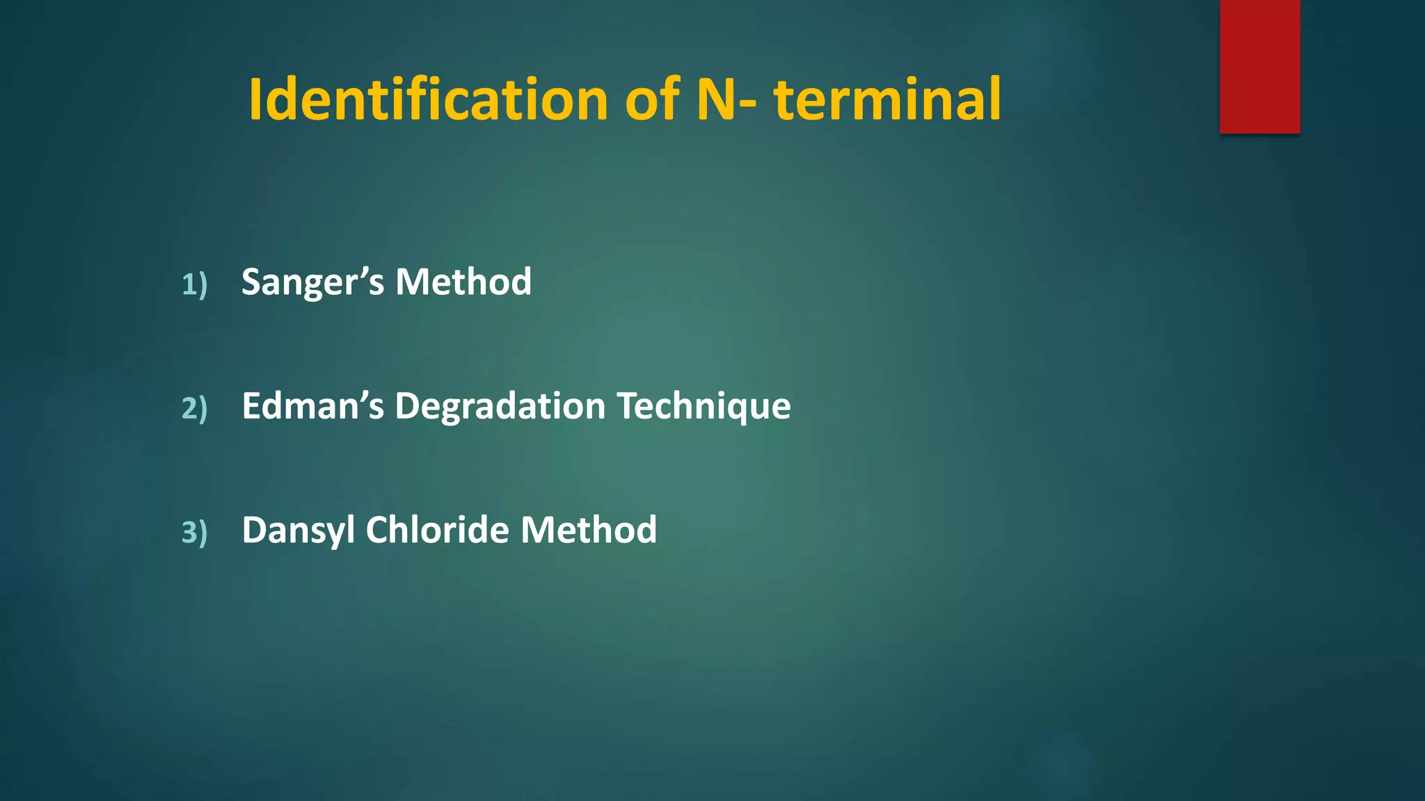Identification of N- terminal
1) Sanger’s Method
2) Edman’s Degradation Technique
3) Dansyl Chloride Method
 