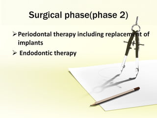 Surgical phase(phase 2) Periodontal therapy including replacement of implants Endodontic therapy 