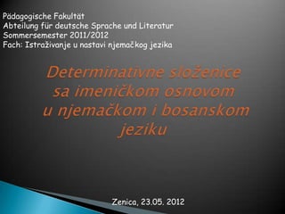 Pädagogische Fakultät
Abteilung für deutsche Sprache und Literatur
Sommersemester 2011/2012
Fach: Istraživanje u nastavi njemačkog jezika




                            Zenica, 23.05. 2012
 
