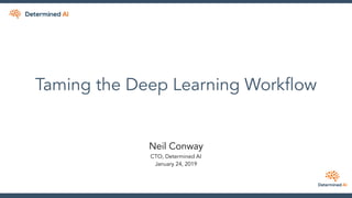 Taming the Deep Learning Workflow
Neil Conway
CTO, Determined AI
January 24, 2019
 