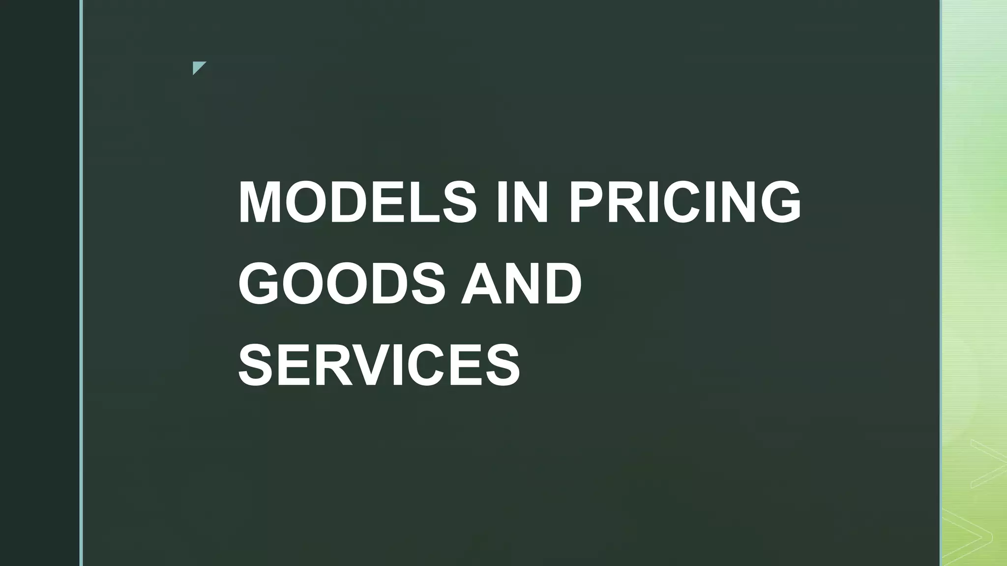 z
MODELS IN PRICING
GOODS AND
SERVICES
 