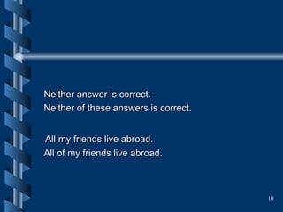 Neither answer is correct.  Neither of these answers is correct.  All my friends live abroad.  All of my friends live abroad.  