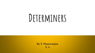 Determiners
By E Manoranjan
X A
 