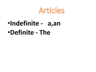 •Indefinite - a,an
•Definite - The
 
