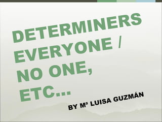 DETERMINERS EVERYONE / NO ONE,  ETC… BY Mª LUISA GUZMÁN 