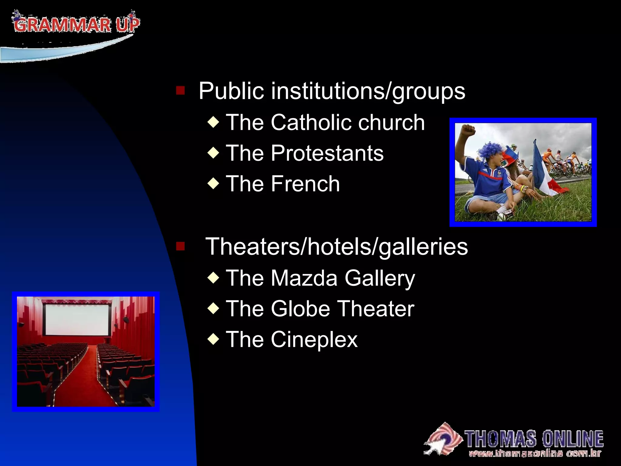 Public institutions/groups The Catholic church The Protestants The French Theaters/hotels/galleries The Mazda Gallery The Globe Theater The Cineplex 