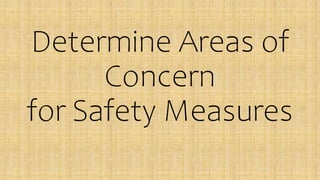 Determine Areas of
Concern
for Safety Measures
 