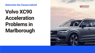 Volvo XC90
Acceleration
Problems in
Marlborough
Determine the Causes behind
 