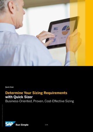 Quick Sizer
Determine Your Sizing Requirements
with Quick Sizer
Business-Oriented, Proven, Cost-Effective Sizing
©
2017
SAP
SE
or
an
SAP
affiliate
company.
All
rights
reserved.
1 / 4
 