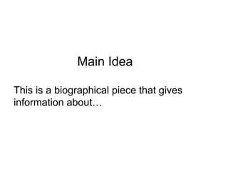 Main Idea

This is a biographical piece that gives
information about…
 
