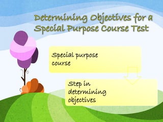 Special purpose
course
Step in
determining
objectives
 