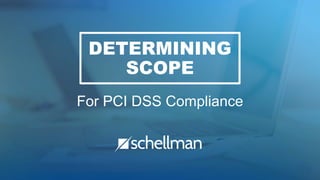 DETERMINING
SCOPE
For PCI DSS Compliance
 