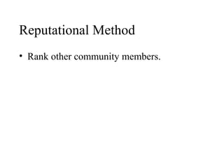 Reputational Method 
• Rank other community members. 
 