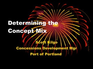 Determining the Concept Mix Scott Kilgo Concessions Development Mgr Port of Portland  