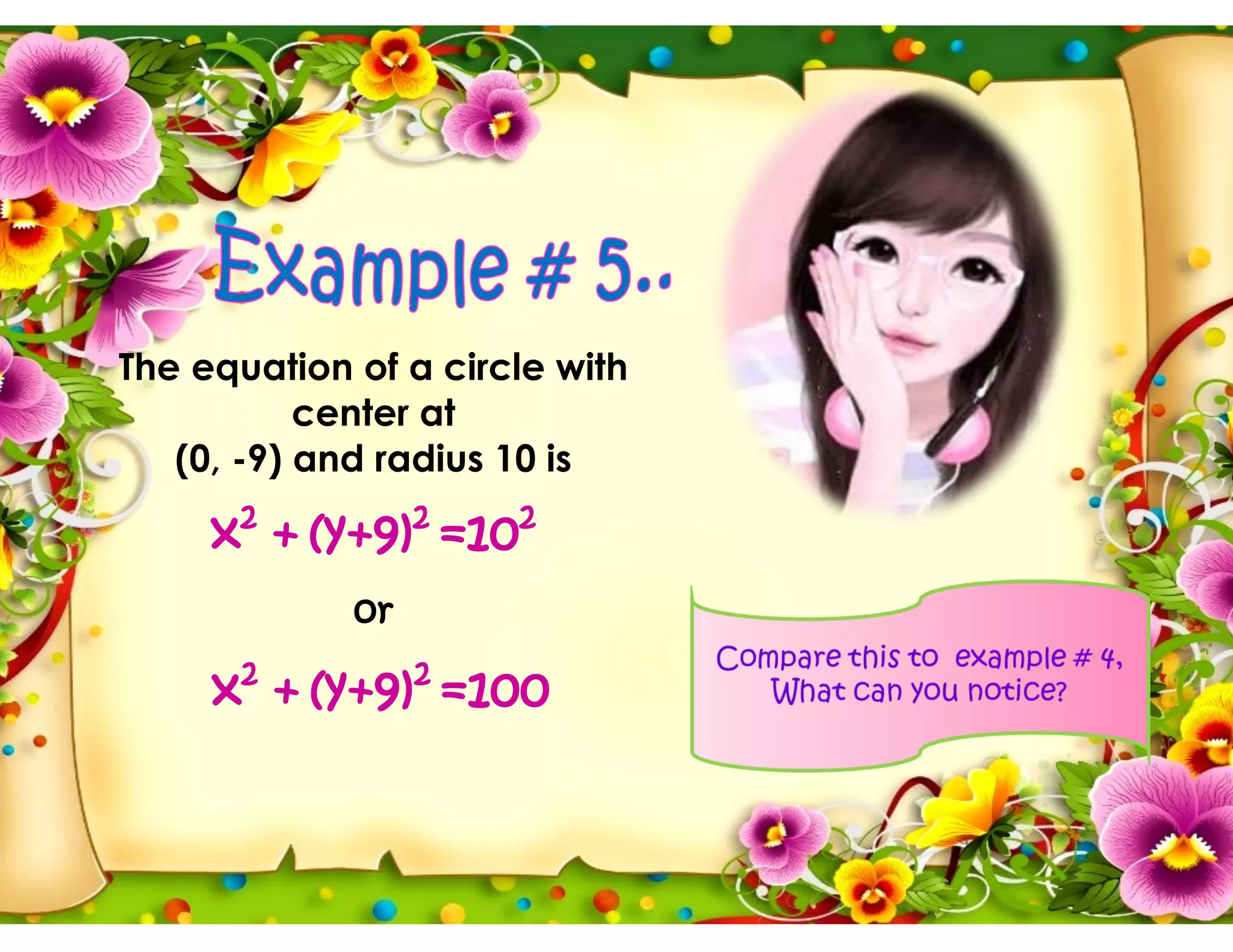 The equation of a circle with
center at
(0, -9) and radius 10 is
x2
+ (y+9)2
=102
or
x2
+ (y+9)2
=100
 