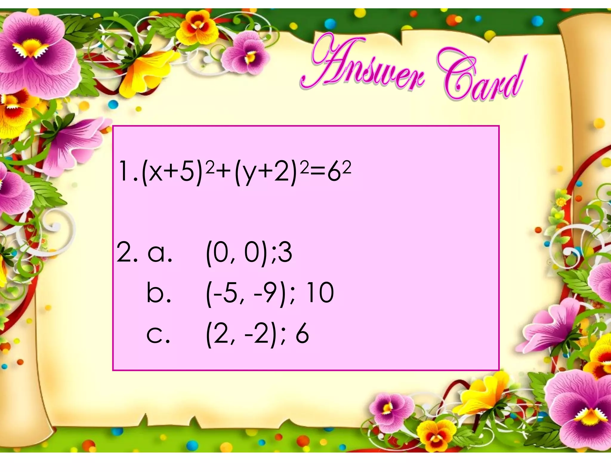 1.(x+5)2+(y+2)2=62
2. a. (0, 0);3
b. (-5, -9); 10
c. (2, -2); 6
 