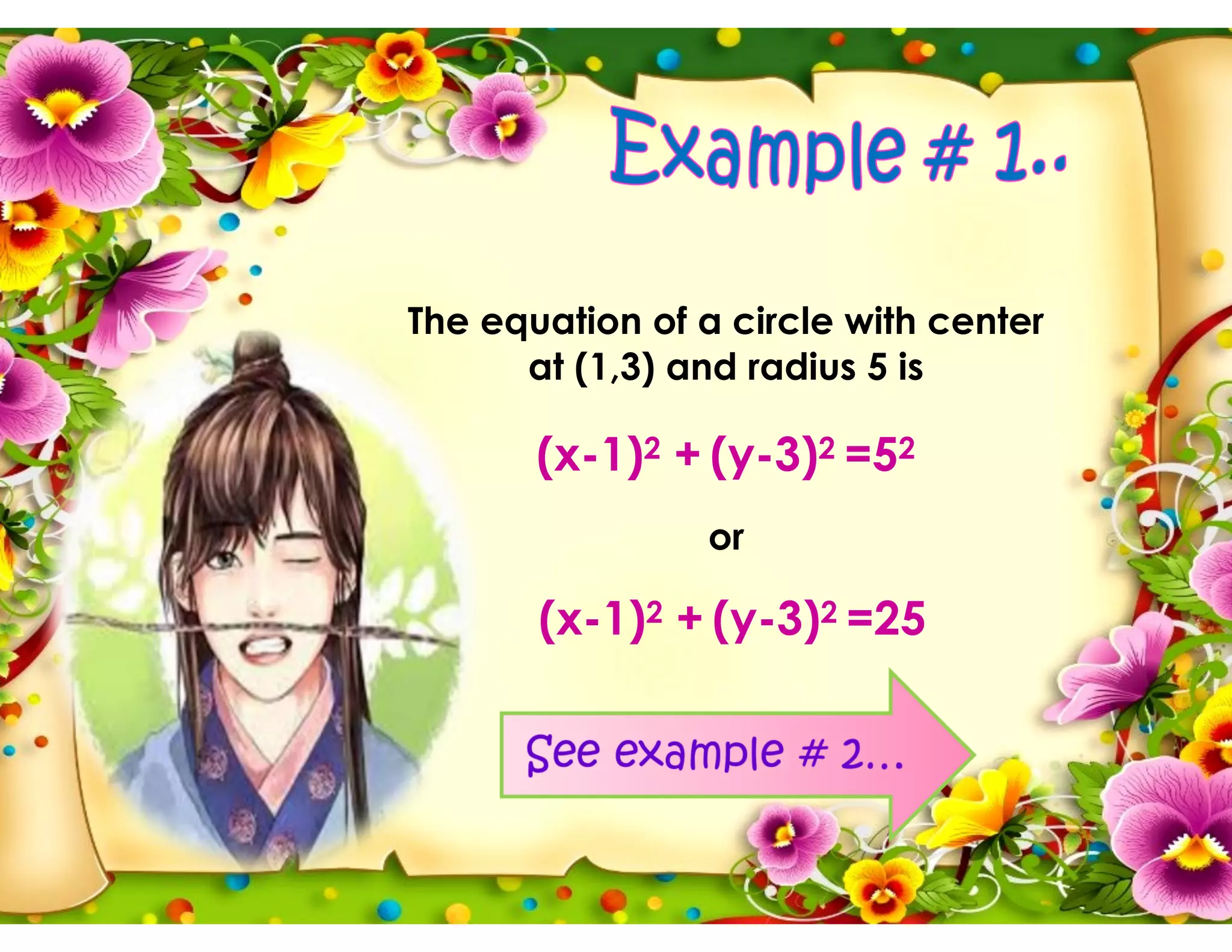 The equation of a circle with center
at (1,3) and radius 5 is
(x-1)2 + (y-3)2 =52
or
(x-1)2 + (y-3)2 =25
 