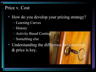 01/26/15 @All rights retained by S3 2
Price v. Cost
• How do you develop your pricing strategy?
– Learning Curves
– History
– Activity Based Costing
– Something else
• Understanding the difference between cost
& price is key.
 