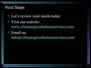 01/26/15 @All rights retained by S3 8
Next Steps
• Let’s review your needs today
• Visit our website:
www.s3strategicsolutionsservices.com
• Email us:
info@s3strategicsolutionsservices.com
 