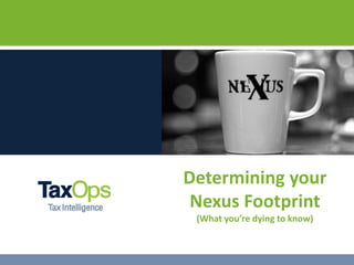 Determining your
Nexus Footprint
(What you’re dying to know)
 