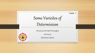 Some Varieites of
Determinism
Octavianus Dwi Sakti Pamungkas
190700043
Information System
Chapter 7
 