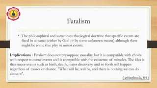 Fatalism
• The philosophical and sometimes theological doctrine that specific events are
fixed in advance (either by God o...