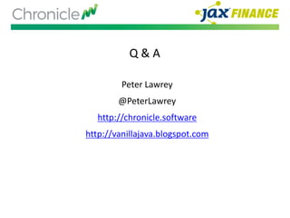 Q & A
Peter Lawrey
@PeterLawrey
http://chronicle.software
http://vanillajava.blogspot.com
 