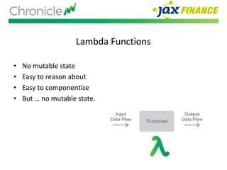 Lambda Functions
• No mutable state
• Easy to reason about
• Easy to componentize
• But … no mutable state.
 