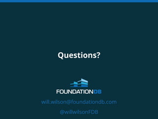 Questions? 
will.wilson@foundationdb.com 
@willwilsonFDB 
 