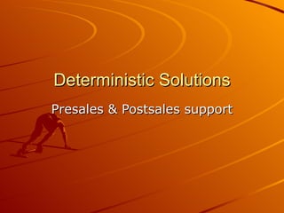 Deterministic Solutions Presales & Postsales support 