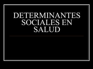 DETERMINANTES SOCIALES EN SALUD 