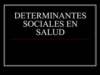 DETERMINANTES 
SOCIALES EN 
SALUD 
 