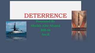DETERRENCE
Presented By
Sheikh Abir Ahmed
BIR-16
Sec:B
 