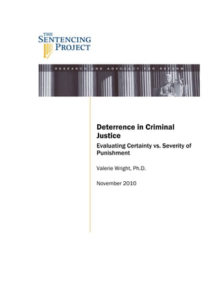 Deterrence in Criminal
Justice
Evaluating Certainty vs. Severity of
Punishment

Valerie Wright, Ph.D.

November 2010
 