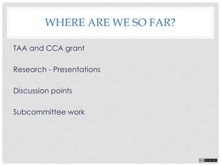 WHERE ARE WE SO FAR?
TAA and CCA grant
Research - Presentations
Discussion points
Subcommittee work
 