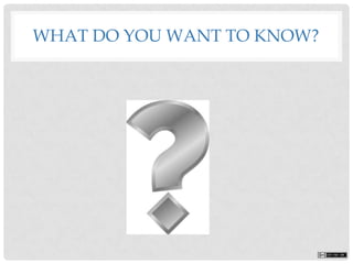 WHAT DO YOU WANT TO KNOW?
 
