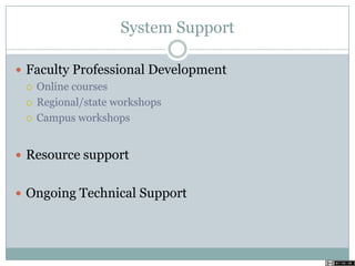 System Support
 Faculty Professional Development
 Online courses
 Regional/state workshops
 Campus workshops
 Resource support
 Ongoing Technical Support
 