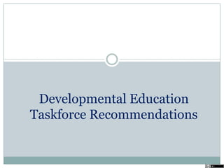 Developmental Education
Taskforce Recommendations
 