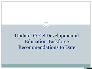 Update: CCCS Developmental
Education Taskforce
Recommendations to Date
 