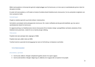 Målet med projektet er et koncept der gør det muligt/synliggør over for kommunen, at vi kan være en værdiskabende partner inden for
det grønne område.

Et andet mål med projektet, er at få skabt en bredere forståelse blandt HedeDanmarks interessenter, for de uudnyttede muligheder som
mere synergi kan skabe.

Forandringen

Vil gøre os stærkere generelt, og mindre sårbare i lavkonjunktur.

Ved tættere samarbejde med kundesegmentet, kommuner, får vi større indflydelse på det generelle bybillede, og vi kan yde en
værdiskabende indsats for kommunen.

En vigtig forandring er at HedeDanmarks interne interessenter får en bredere indsigt i synergieffekter ved bedre udnyttelse af hele
HedeDanmarks potentiale, i stedet for kun at tænke på egen afdeling.

Tidsramme

Projektet skal være planlagt inden udgangen af 2008.

Projektet skal være udført inden juli 2009.

Travlhed med de nuværende forretningsgange kan være en forhindring i at tidsplanen overholdes



    5.3.2 Interessenter


Anvendelse, ejerskab

      Kommunale udførere. Mangler arbejdskraft og/eller planter til en given opgave.
      Kommunale bestillere. Mangler rådgivning om udførelse af en opgave eller om planter til et projekt.

                                                                                                                                      25
 