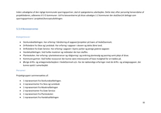 Inden udvælgelse af den rigtige kommunale sparringspartner, skal et spørgeskema udarbejdes. Dette skal, efter personlig henvendelse af
projektlederen, udleveres til 3-5 kommuner. Ud fra besvarelserne på disse udvælges 1-2 kommuner der skal/kan/vil deltage som
sparringspartnere i projektet/konceptudviklingen.



5.3.4 Ressourcerne


Kompetencer

      Storkundeafdelingen. Har erfaring i håndtering af opgaver/projekter på tværs af HedeDanmark.
      Driftsledere fra Skov og Landskab. Har erfaring i opgaver i skoven og dette åbne land.
      Driftsledere fra Grøn Service. Har erfaring i opgaver i byens parker og øvrige grønne opgaver.
      Handelsafdelingen. Ved hvilke maskiner og redskaber der kan skaffes.
      Planteskolen. Her erfaring i planteleverancer og rådgivning i og omkring plantevalg og pasning samt pleje af disse.
      Kommune gartner. Ved hvilke ressourcer der kunne være interessante af have mulighed for at trække på.
      Øvrige drifts- og anlægsmedarbejdere i HedeDanmark a/s. Har de nødvendige erfaringer med de drifts- og anlægsopgaver, der
       kunne opstå i samarbejdet

Personer

Projektgruppen sammensættes af:

      1 repræsentant fra Storkundeafdelingen.
      2 repræsentanter fra Skov og Landskab
      1 repræsentant fra Maskinafdelingen
      2 repræsentanter fra Grøn Service
      1 repræsentant fra Planteskolen
      1 repræsentant fra Handelsafdelingen

                                                                                                                                    30
 