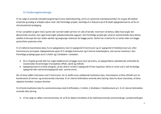 4.1 Undersøgelsesdesign

Vi har valgt at anvende metodetriangulering til vores dataindsamling, ud fra en systemisk metodesynsvinkel, for at give det bedste
empiriske grundlag at arbejde videre med i det fremtidige projekt. Samtidig vil vi fokusere på at få skabt spørgeskemaerne ud fra en
stimulusteknisk tankegang.

Vi har i projektet at gøre med 2 parter der normalt sidder på hver sin side af bordet, med hvert sit behov, både hvad angår det
økonomiske resultat, men også hvad angår arbejdsrelaterede opgaver. Det fremtidige projekt går ud på at sammenholde disse behov,
udvikle et koncept der kan skabe værdier og langvarige relationer for begge parter. Derfor har vi behov for at samle viden om begge
parter/hele systemets virke.

Vi vil indhente kvantitative data, fra et spørgeskema med 13 spørgsmål til kommuner og 12 spørgsmål til HedeDanmark a/s, efter
harmoniscore princippet. Spørgeskemaer gives til 5 udvalgte kommuner og 6 interne medarbejdere, som kunne involveres i den
fremtidige projektgruppe samt 2 chefer og 2 direktører i selskabet.

      Da vi af gode grunde ikke har nogle tal(økonomi) at bygge vores teori på endnu, vil spørgsmålene udelukkende omhandle de
       involveredes forventninger til projektets effekt, værdi og indhold.
      Spørgeskemaerne vil blive designet, så der altid er mindst 2 spørgsmål til hver hypotese. Dette er enten ved 2 vidt forskellige
       spørgsmål eller ved kontrolspørgsmål vedr. samme emne.

Der vil blive udført interviews med 5 kommuner, for at skaffe mere uddybende kvalitative data. Interviewene vil blive afholdt som en
kombination af ramme- og strukturerede interview. Vi vil i denne forbindelse anvende aktiv lytning. Data fra disse interviews, vil blive
objektivt fortolket i analyse afsnittet.

Vi vil hente kvalitative data fra rammeinterviews med 6 driftsledere, 2 chefer, 2 direktører i HedeDanmark a/s. Vi vil i denne forbindelse
anvende aktiv lytning.

      Vi har valgt at udføre rammeinterview, for at få en dybere forståelse af de indefrakommende sammenhænge i problemstillingen.

                                                                                                                                             7
 