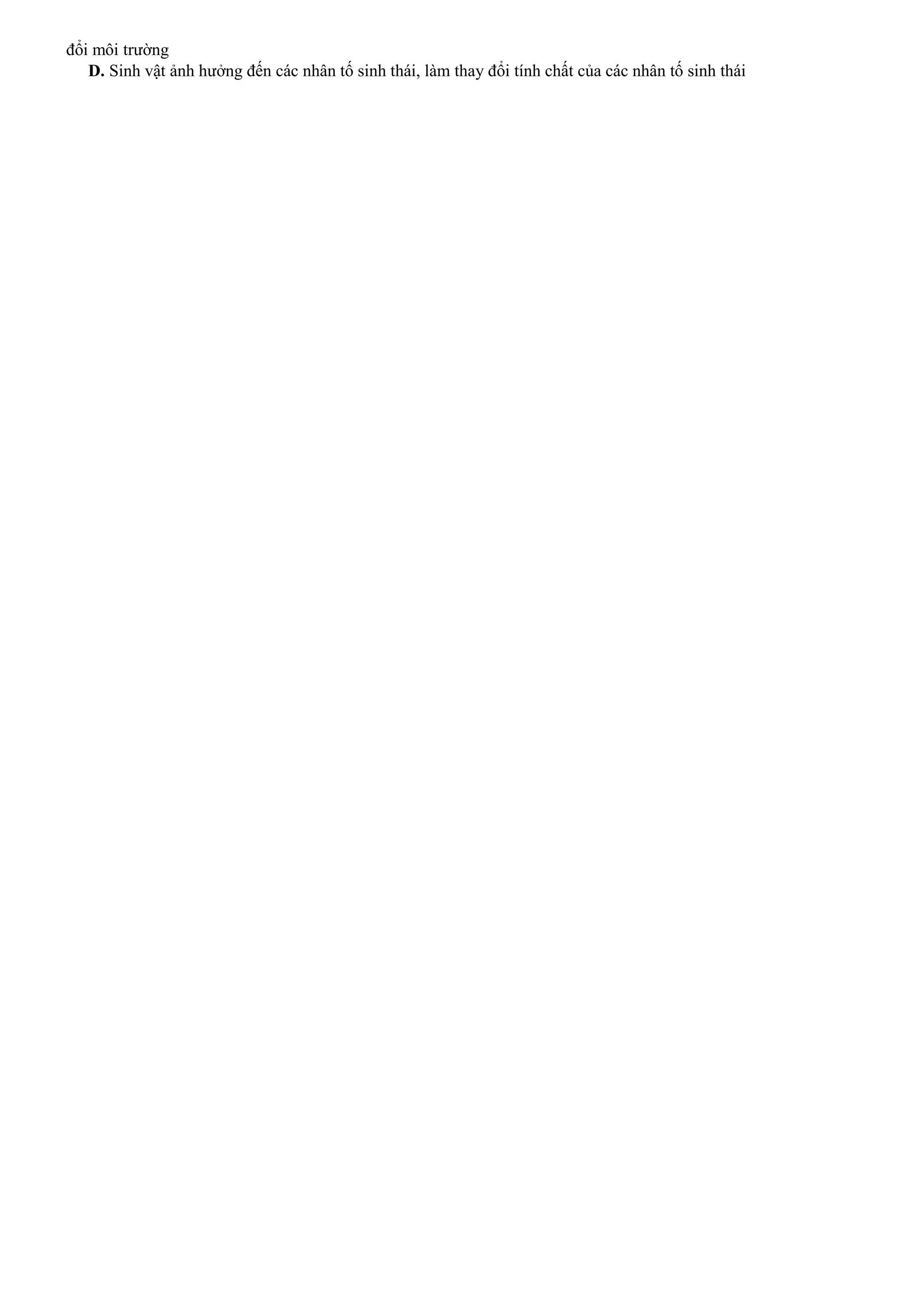 đổi môi trường
D. Sinh vật ảnh hưởng đến các nhân tố sinh thái, làm thay đổi tính chất của các nhân tố sinh thái
 