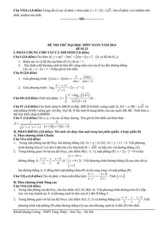 Khuất Quang Cương –THPT Tùng Thiện – Sơn Tây – Hà Nội
Câu VII.b (1,0 điểm) Trong tất cả các số phức z thỏa mãn 1 2 2 5z i   , tìm số phức z có môđun nhỏ
nhất, môđun lớn nhất.
----------------- Hết -----------------
ĐỀ THI THỬ ĐẠI HỌC MÔN TOÁN NĂM 2014
Đề Số 23
I. PHẦN CHUNG CHO TẤT CẢ THÍ SINH (7,0 điểm)
Câu I (2,0 điểm) Cho hàm số  3 2
3 2 1 2 (1)y mx mx m x     có đồ thị (Cm)
1. Khảo sát và vẽ đồ thị của hàm số (1) với m = 1
2. Xác định a để khoảng cách từ tâm đối xứng (nếu có) của (Cm) đến đường thẳng
(∆): ax + y - 2a + 1 = 0 đạt giá trị lớn nhất.
Câu II (2,0 điểm)
1. Giải phương trình:  
3 2sin
2cos 1 cot
sin cos 1
x
x x
x x
  

.
2. Giải phương trình :
2
2
2 2
1
log 2 2
1
x x
x x
x
 
  

Câu III (1,0 điểm) Tính tích phân:
 
 
22
0,5
0,5
log 2
2 1
x x
I dx
x x


 .
Câu IV (1,0 điểm) Cho hình chóp S.ABCD có đáy ABCD là hình vuông cạnh 2a, SA = a, SB = a 3 và
mặt phẳng (SAB) vuông góc với đáy. Gọi M, N lần lượt là trung điểm của các cạnh AB, BC. Tính theo a
thể tích khối chóp S.BMDN.
Câu V (1,0 điểm) Cho z, y, z là các số thực dương. Tìm giá trị lớn nhất của biểu thức
   2 2 2
1 2
1 1 11
P
x y zx y z
 
    
II. PHẦN RIÊNG (3,0 điểm): Thí sinh chỉ được làm một trong hai phần (phần A hoặc phần B)
A. Theo chương trình Chuẩn
Câu VI.a (2,0 điểm)
1. Trong mặt phẳng tọa độ Oxy, hai đường thẳng (∆): 2x + y = 0, (∆'): 3x + y + 11 = 0. Viết phương
trình đường tròn (C) có tâm I đặt trên (∆), bán kính R = 10 và tiếp xúc với đường thẳng (∆').
2. Trong không gian với hệ tọa độ Oxyz, cho điểm M(1; -1; 1), mặt phẳng (P): x + 2y - 2 = 0 và hai
đường thẳng
4
1 2
: ; ': 4 2
1 1 4
1
x t
x y z
y t
z
  
  
     
  
. Viết phương trình đường thẳng (d) sao cho cắt cả
hai đường thẳng ∆, ∆' đồng thời mặt phẳng chứa M và (d) song song với mặt phẳng (P).
Câu VII.a (1,0 điểm) Cho số phức z thỏa mãn điều kiện
2 1 3
1 2
i i
z
i i
  

 
. Tính + .z i z
B. Theo chương trình Nâng cao
Câu VI.b (2,0 điểm)
1. Trong mặt phẳng tọa độ Oxy, cho hai điểm A(2; 0), B(6; 4). Viết phương trình đường tròn (C) tiếp
xúc với trục hoành tại A và khoảng cách từ tâm của (C) đến B bằng 5.
2. Trong không gian với hệ tọa độ Oxyz, cho điểm A(2; 5; 3) và đường thẳng (∆):
1 2
2 1 2
x y z 
  .Viết
phương trình mặt phẳng (P) chứa đường thẳng (∆) sao cho khoảng cách từ A đến (P) lớn nhất.
 