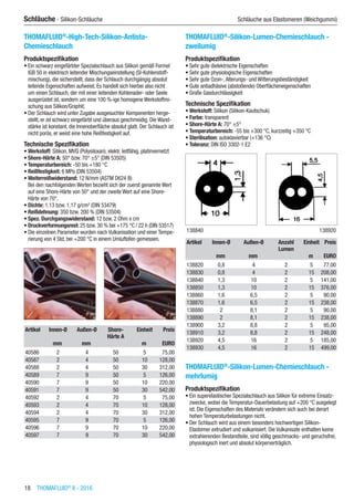 18  THOMAFLUID®
II - 2016
Schläuche - Silikon-Schläuche	 Schläuche aus Elastomeren (Weichgummi)
THOMAFLUID®
-High-Tech-Silikon-Antista-
Chemieschlauch
Produktspezifikation
•	Ein schwarz eingefärbter Spezialschlauch aus Silikon gemäß Formel
IGB 50 in elektrisch leitender Mischungseinstellung (SI-Kohlenstoff-
mischung), die sicherstellt, dass der Schlauch durchgängig absolut
leitende Eigenschaften aufweist. Es handelt sich hierbei also nicht
um einen Schlauch, der mit einer leitenden Kohlenader- oder Seele
ausgerüstet ist, sondern um eine 100 %-ige homogene Werkstoffmi-
schung aus Silikon/Graphit.
•	Der Schlauch wird unter Zugabe ausgesuchter Komponenten herge-
stellt, er ist schwarz eingefärbt und überaus geschmeidig. Die Wand-
stärke ist konstant, die Innenoberfläche absolut glatt. Der Schlauch ist
nicht porös, er weist eine hohe Reißfestigkeit auf.
Technische Spezifikation
•	Werkstoff: Silikon, MVQ (Polysiloxan), elektr. leitfähig, platinvernetzt
•	Shore-Härte A: 50° bzw. 70° ±5° (DIN 53505)
•	Temperaturbereich: -50 bis +180 °C
•	Reißfestigkeit: 6 MPa (DIN 53504)
•	Weiterreißwiderstand: 12 N/mm (ASTM D624 B)
Bei den nachfolgenden Werten bezieht sich der zuerst genannte Wert
auf eine Shore-Härte von 50° und der zweite Wert auf eine Shore-
Härte von 70°.
•	Dichte: 1,13 bzw. 1,17 g/cm3
(DIN 53479)
•	Reißdehnung: 350 bzw. 200 % (DIN 53504)
•	Spez. Durchgangswiderstand: 12 bzw. 2 Ohm x cm
•	Druckverformungsrest: 25 bzw. 30 % bei +175 °C / 22 h (DIN 53517)
•	Die einzelnen Parameter wurden nach Vulkanisation und einer Tempe-
rierung von 4 Std. bei +200 °C in einem Umluftofen gemessen.​​
Artikel Innen-Ø Außen-Ø Shore-
Härte A
Einheit Preis
​ mm mm ​ m EURO
40586 2 4 50 5 75,00
40587 2 4 50 10 128,00
40588 2 4 50 30 312,00
40589 7 9 50 5 126,00
40590 7 9 50 10 220,00
40591 7 9 50 30 542,00
40592 2 4 70 5 75,00
40593 2 4 70 10 128,00
40594 2 4 70 30 312,00
40595 7 9 70 5 126,00
40596 7 9 70 10 220,00
40597 7 9 70 30 542,00
THOMAFLUID®
-Silikon-Lumen-Chemieschlauch -
zweilumig
Produktspezifikation
•	Sehr gute dielektrische Eigenschaften
•	Sehr gute physiologische Eigenschaften
•	Sehr gute Ozon-,Alterungs- und Witterungsbeständigkeit
•	Gute antiadhäsive (abstoßende) Oberflächeneigenschaften
•	Große Gasdurchlässigkeit
Technische Spezifikation
•	Werkstoff: Silikon (Silikon-Kautschuk)
•	Farbe: transparent
•	Shore-Härte A: 70° ±5°
•	Temperaturbereich: -55 bis +300 °C, kurzzeitig +350 °C
•	Sterilisation: autoklavierbar (+136 °C)
•	Toleranz: DIN ISO 3302-1 E2​​
138840 138920
Artikel Innen-Ø Außen-Ø Anzahl
Lumen
Einheit Preis
​ mm mm ​ m EURO
138820 0,8 4 2 5 77,00
138830 0,8 4 2 15 208,00
138840 1,3 10 2 5 141,00
138850 1,3 10 2 15 376,00
138860 1,6 6,5 2 5 90,00
138870 1,6 6,5 2 15 238,00
138880 2 8,1 2 5 90,00
138890 2 8,1 2 15 238,00
138900 3,2 8,8 2 5 95,00
138910 3,2 8,8 2 15 248,00
138920 4,5 16 2 5 185,00
138930 4,5 16 2 15 499,00
THOMAFLUID®
-Silikon-Lumen-Chemieschlauch -
mehrlumig
Produktspezifikation
•	Ein superelastischer Spezialschlauch aus Silikon für extreme Einsatz-
zwecke, wobei die Temperatur-Dauerbelastung auf +200 °C ausgelegt
ist. Die Eigenschaften des Materials verändern sich auch bei derart
hohen Temperaturbelastungen nicht.
•	Der Schlauch wird aus einem besonders hochwertigen Silikon-
Elastomer extrudiert und vulkanisiert. Die Vulkanisate enthalten keine
extrahierenden Bestandteile, sind völlig geschmacks- und geruchsfrei,
physiologisch inert und absolut körperverträglich.
 