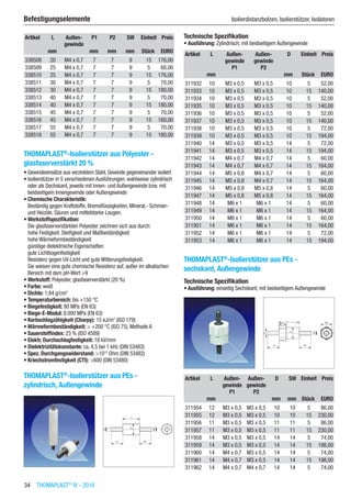34  THOMAPLAST®
IV - 2016
Befestigungselemente	 Isolierdistanzbolzen, Isolierstützer, Isolatoren
Artikel L Außen-
gewinde
P1 P2 SW Einheit Preis
​ mm ​ mm mm mm Stück EURO
338508 20 M4 x 0,7 7 7 9 15 176,00
338509 25 M4 x 0,7 7 7 9 5 68,00
338510 25 M4 x 0,7 7 7 9 15 176,00
338511 30 M4 x 0,7 7 7 9 5 70,00
338512 30 M4 x 0,7 7 7 9 15 180,00
338513 40 M4 x 0,7 7 7 9 5 70,00
338514 40 M4 x 0,7 7 7 9 15 180,00
338515 45 M4 x 0,7 7 7 9 5 70,00
338516 45 M4 x 0,7 7 7 9 15 180,00
338517 55 M4 x 0,7 7 7 9 5 70,00
338518 55 M4 x 0,7 7 7 9 15 180,00
THOMAPLAST®
-Isolierstützer aus Polyester -
glasfaserverstärkt 20 %
•	Gewindeeinsätze aus verzinktem Stahl, Gewinde gegeneinander isoliert
•	Isolierstützer in 5 verschiedenen Ausführungen: wahlweise zylindrisch
oder als Sechskant, jeweils mit Innen- und Außengewinde bzw. mit
beidseitigem Innengewinde oder Außengewinde
•	Chemische Charakteristik:
Beständig gegen Kraftstoffe, Bremsflüssigkeiten, Mineral,- Schmier-
und Heizöle, Säuren und mittelstarke Laugen.
•	Werkstoffspezifikation:
Die glasfaserverstärkten Polyester zeichnen sich aus durch:
hohe Festigkeit, Steifigkeit und Maßbeständigkeit
hohe Wärmeformbeständigkeit
günstige dielektrische Eigenschaften
gute Lichtbogenfestigkeit
Resistenz gegen UV-Licht und gute Witterungsfestigkeit.
Sie weisen eine gute chemische Resistenz auf, außer im alkalischen
Bereich mit dem pH-Wert >9
•	Werkstoff: Polyester, glasfaserverstärkt (20 %)
•	Farbe: weiß
•	Dichte: 1,84 g/cm3
•	Temperaturbereich: bis +150 °C
•	Biegefestigkeit: 80 MPa (EN 63)
•	Biege-E-Modul: 8.000 MPa (EN 63)
•	Kerbschlagzähigkeit (Charpy): 15 kJ/m2
(ISO 179)
•	Wärmeformbeständigkeit: > +200 °C (ISO 75), Methode A
•	Sauerstoffindex: 23 % (ISO 4589)
•	Elektr. Durchschlagfestigkeit: 18 kV/mm
•	Dielektrizitätskonstante: ca. 4,5 bei 1 kHz (DIN 53483)
•	Spez. Durchgangswiderstand: >1012
Ohm (DIN 53482)
•	Kriechstromfestigkeit (CTI): >600 (DIN 53480)​
THOMAPLAST®
-Isolierstützer aus PEs -
zylindrisch, Außengewinde​
Technische Spezifikation
•	Ausführung: Zylindrisch; mit beidseitigem Außengewinde
Artikel L Außen-
gewinde
P1
Außen-
gewinde
P2
D Einheit Preis
​ mm ​ ​ mm Stück EURO
311932 10 M3 x 0,5 M3 x 0,5 10 5 52,00
311933 10 M3 x 0,5 M3 x 0,5 10 15 140,00
311934 10 M3 x 0,5 M3 x 0,5 10 5 52,00
311935 10 M3 x 0,5 M3 x 0,5 10 15 140,00
311936 10 M3 x 0,5 M3 x 0,5 10 5 52,00
311937 10 M3 x 0,5 M3 x 0,5 10 15 140,00
311938 10 M3 x 0,5 M3 x 0,5 10 5 72,00
311939 10 M3 x 0,5 M3 x 0,5 10 15 194,00
311940 14 M3 x 0,5 M3 x 0,5 14 5 72,00
311941 14 M3 x 0,5 M3 x 0,5 14 15 194,00
311942 14 M4 x 0,7 M4 x 0,7 14 5 60,00
311943 14 M4 x 0,7 M4 x 0,7 14 15 164,00
311944 14 M5 x 0,8 M4 x 0,7 14 5 60,00
311945 14 M5 x 0,8 M4 x 0,7 14 15 164,00
311946 14 M5 x 0,8 M5 x 0,8 14 5 60,00
311947 14 M5 x 0,8 M5 x 0,8 14 15 164,00
311948 14 M6 x 1 M6 x 1 14 5 60,00
311949 14 M6 x 1 M6 x 1 14 15 164,00
311950 14 M6 x 1 M6 x 1 14 5 60,00
311951 14 M6 x 1 M6 x 1 14 15 164,00
311952 14 M6 x 1 M6 x 1 14 5 72,00
311953 14 M6 x 1 M6 x 1 14 15 194,00
THOMAPLAST®
-Isolierstützer aus PEs -
sechskant, Außengewinde
Technische Spezifikation
•	Ausführung: einseitig Sechskant; mit beidseitigem Außengewinde​​
Artikel L Außen-
gewinde
P1
Außen-
gewinde
P2
D SW Einheit Preis
​ mm ​ ​ mm mm Stück EURO
311954 12 M3 x 0,5 M3 x 0,5 10 10 5 86,00
311955 12 M3 x 0,5 M3 x 0,5 10 10 15 230,00
311956 11 M3 x 0,5 M3 x 0,5 11 11 5 86,00
311957 11 M3 x 0,5 M3 x 0,5 11 11 15 230,00
311958 14 M3 x 0,5 M3 x 0,5 14 14 5 74,00
311959 14 M3 x 0,5 M3 x 0,5 14 14 15 198,00
311960 14 M4 x 0,7 M3 x 0,5 14 14 5 74,00
311961 14 M4 x 0,7 M3 x 0,5 14 14 15 198,00
311962 14 M4 x 0,7 M4 x 0,7 14 14 5 74,00
 