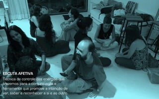 Técnica de controle das energias que
trazemos para a comunicação e  
ferramenta que promove a intenção de
ver, saber e reconhecer a si e ao outro.
ESCUTA AFETIVA
 