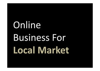 Online
Business For
Local Market
 